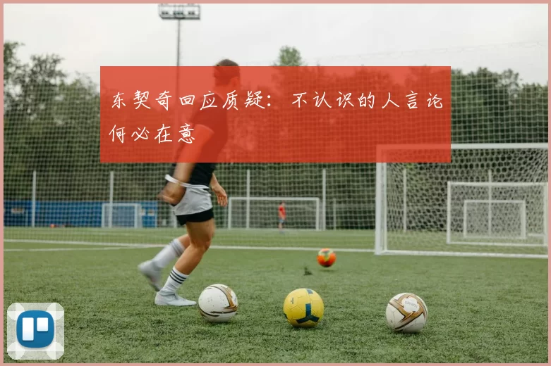 东契奇回应质疑：不认识的人言论何必在意