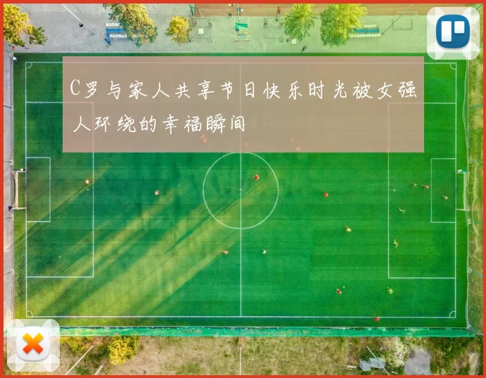 C罗与家人共享节日快乐时光被女强人环绕的幸福瞬间