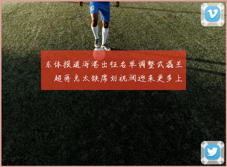 东体报道海港出征名单调整武磊王燊超蒋光太缺席刘祝润迎来更多上场机会