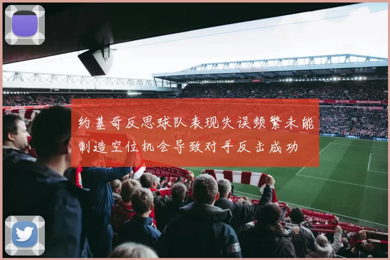 约基奇反思球队表现失误频繁未能制造空位机会导致对手反击成功